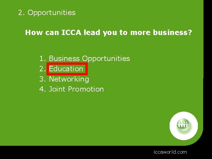 2. Opportunities How can ICCA lead you to more business? 1. Business Opportunities 2.
