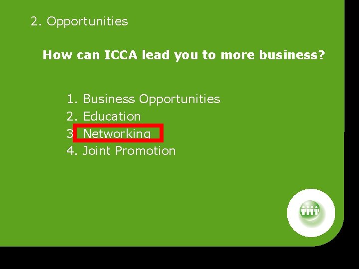 2. Opportunities How can ICCA lead you to more business? 1. Business Opportunities 2.