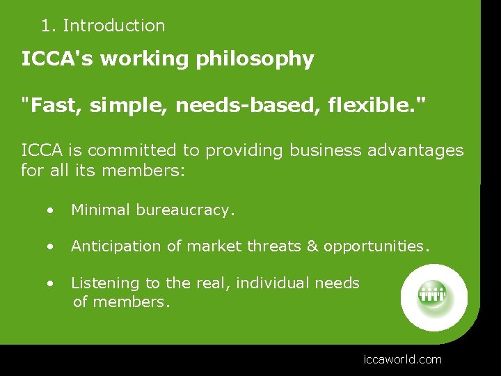  1. Introduction ICCA's working philosophy "Fast, simple, needs-based, flexible. " ICCA is committed