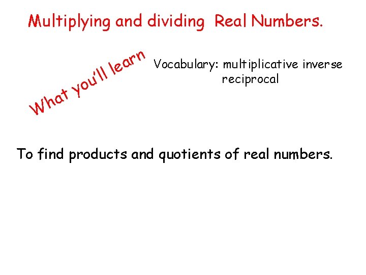 Multiplying and dividing Real Numbers. o y t n r a e l u’ll