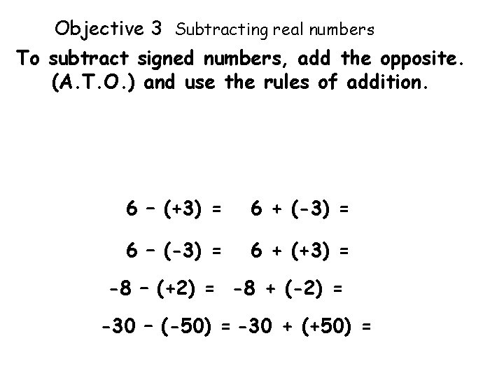 Objective 3 Subtracting real numbers To subtract signed numbers, add the opposite. (A. T.
