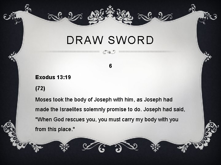 DRAW SWORD 6 Exodus 13: 19 (72) Moses took the body of Joseph with