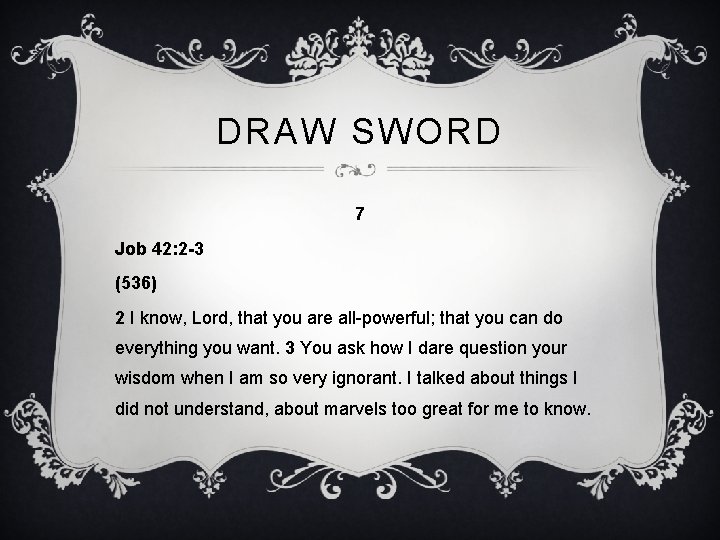 DRAW SWORD 7 Job 42: 2 -3 (536) 2 I know, Lord, that you