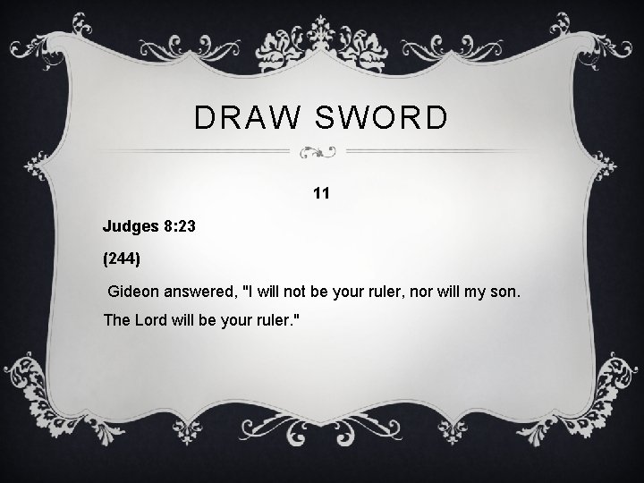 DRAW SWORD 11 Judges 8: 23 (244) Gideon answered, "I will not be your