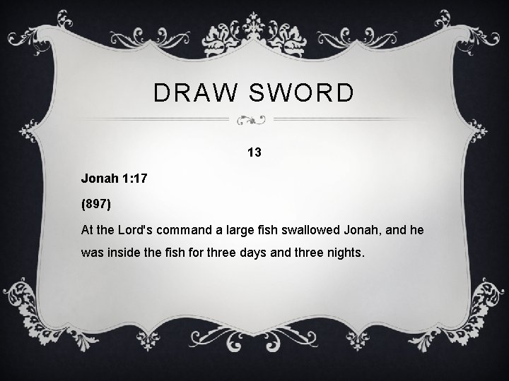 DRAW SWORD 13 Jonah 1: 17 (897) At the Lord's command a large fish