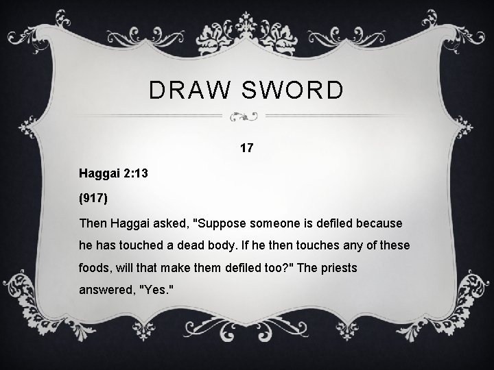 DRAW SWORD 17 Haggai 2: 13 (917) Then Haggai asked, "Suppose someone is defiled