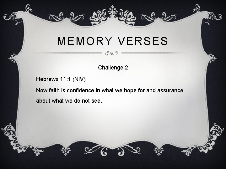 MEMORY VERSES Challenge 2 Hebrews 11: 1 (NIV) Now faith is confidence in what