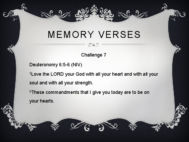 MEMORY VERSES Challenge 7 Deuteronomy 6: 5 -6 (NIV) 5 Love the LORD your