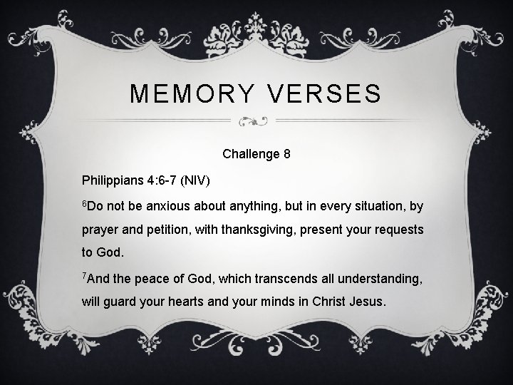 MEMORY VERSES Challenge 8 Philippians 4: 6 -7 (NIV) 6 Do not be anxious