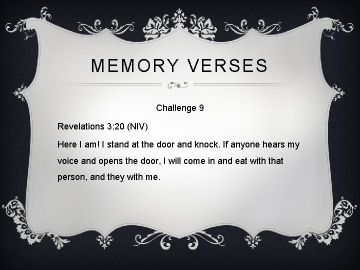 MEMORY VERSES Challenge 9 Revelations 3: 20 (NIV) Here I am! I stand at