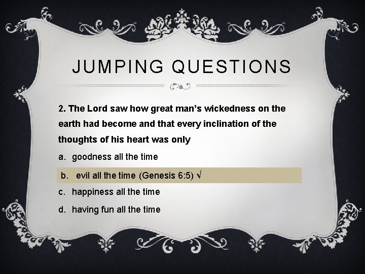 JUMPING QUESTIONS 2. The Lord saw how great man’s wickedness on the earth had