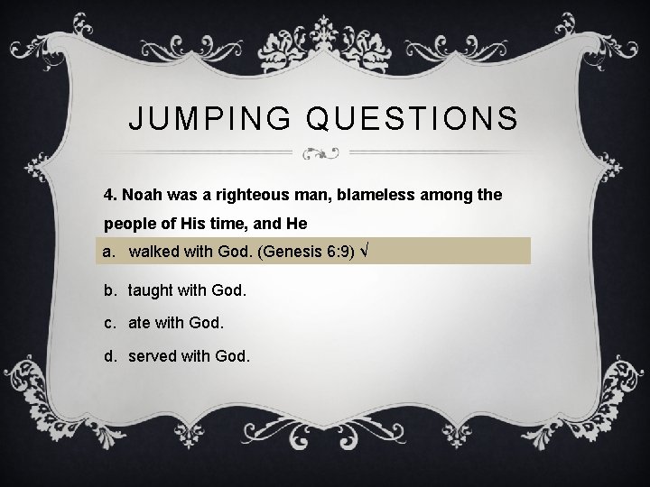 JUMPING QUESTIONS 4. Noah was a righteous man, blameless among the people of His