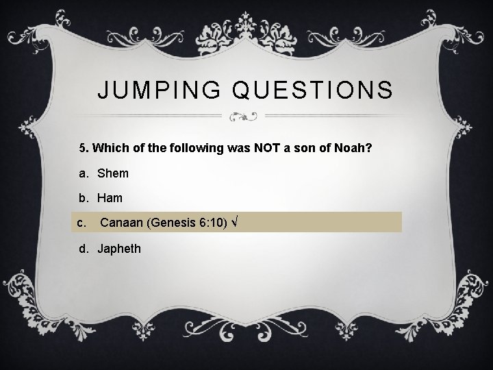 JUMPING QUESTIONS 5. Which of the following was NOT a son of Noah? a.
