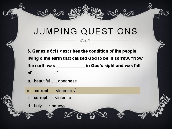 JUMPING QUESTIONS 6. Genesis 6: 11 describes the condition of the people living o