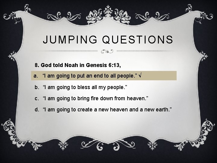 JUMPING QUESTIONS 8. God told Noah in Genesis 6: 13, a. “I am going