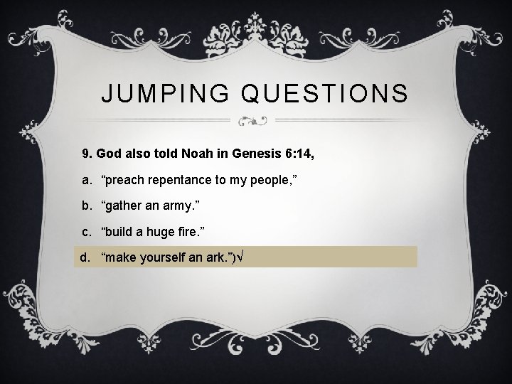 JUMPING QUESTIONS 9. God also told Noah in Genesis 6: 14, a. “preach repentance