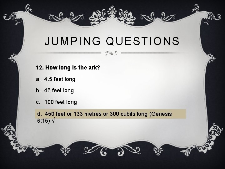 JUMPING QUESTIONS 12. How long is the ark? a. 4. 5 feet long b.