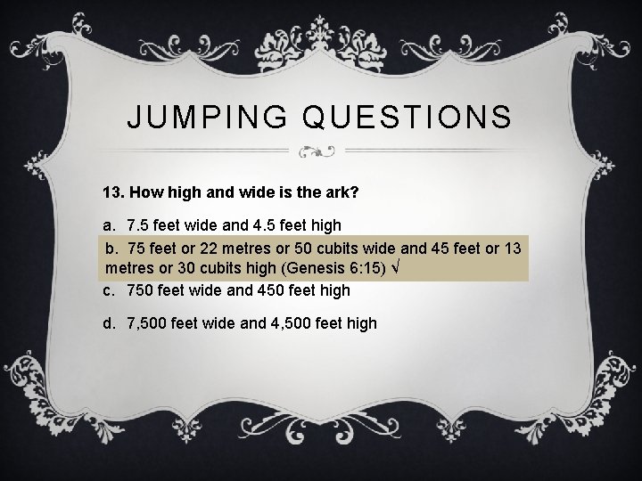 JUMPING QUESTIONS 13. How high and wide is the ark? a. 7. 5 feet