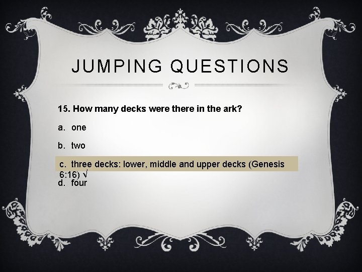JUMPING QUESTIONS 15. How many decks were there in the ark? a. one b.