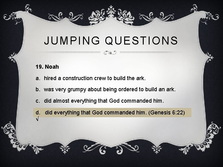 JUMPING QUESTIONS 19. Noah a. hired a construction crew to build the ark. b.