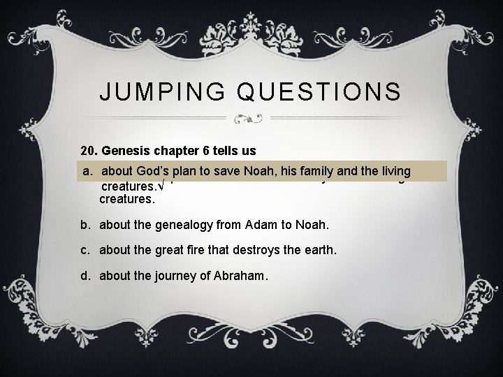 JUMPING QUESTIONS 20. Genesis chapter 6 tells us a. about God’s plan to save