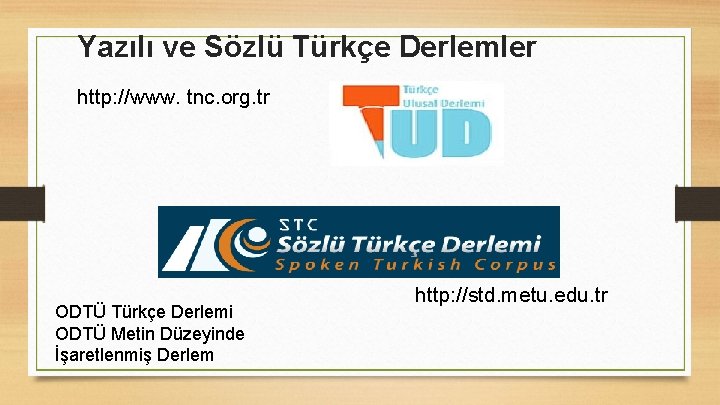 Yazılı ve Sözlü Türkçe Derlemler http: //www. tnc. org. tr ODTÜ Türkçe Derlemi ODTÜ