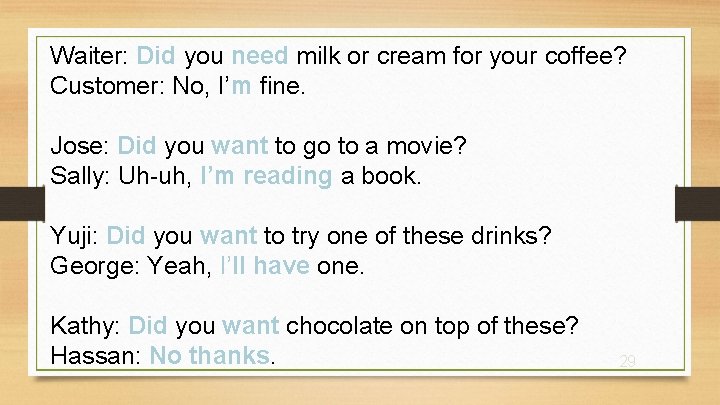 Waiter: Did you need milk or cream for your coffee? Customer: No, I’m fine.