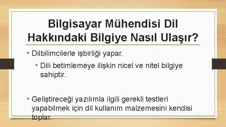 Bilgisayar Mühendisi Dil Hakkındaki Bilgiye Nasıl Ulaşır? • Dilbilimcilerle işbirliği yapar. • Dili betimlemeye