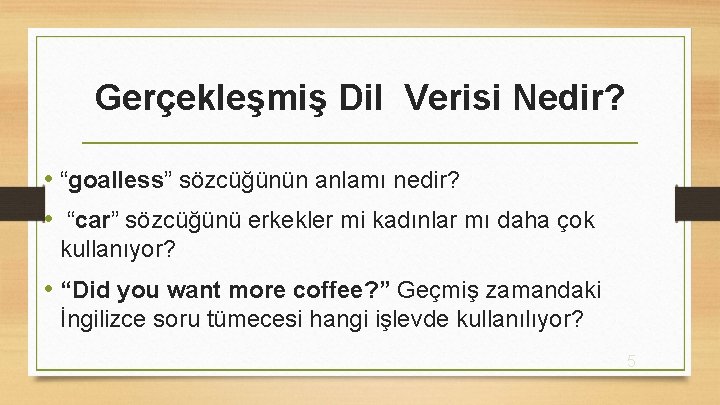 Gerçekleşmiş Dil Verisi Nedir? • “goalless” sözcüğünün anlamı nedir? • “car” sözcüğünü erkekler mi