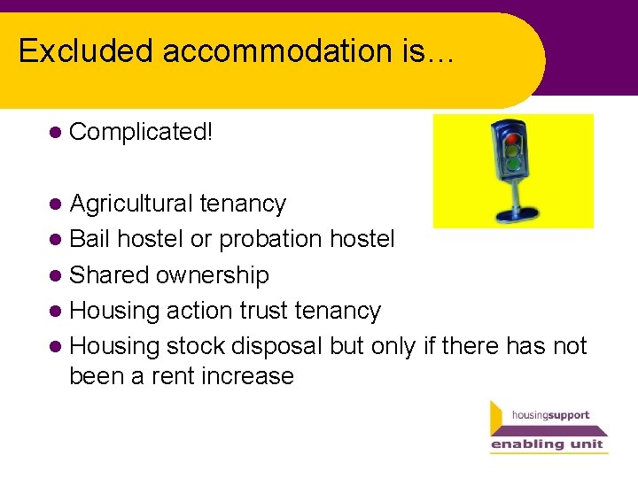 Excluded accommodation is… l Complicated! l Agricultural tenancy l Bail hostel or probation hostel