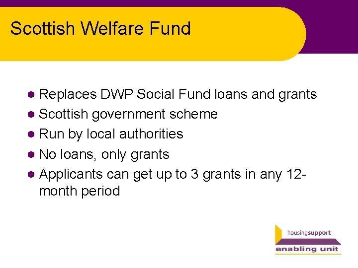 Scottish Welfare Fund l Replaces DWP Social Fund loans and grants l Scottish government