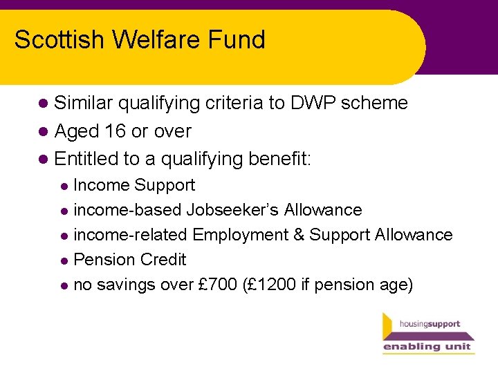 Scottish Welfare Fund l Similar qualifying criteria to DWP scheme l Aged 16 or