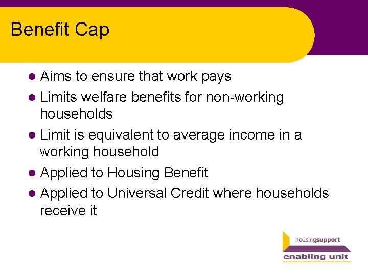 Benefit Cap l Aims to ensure that work pays l Limits welfare benefits for