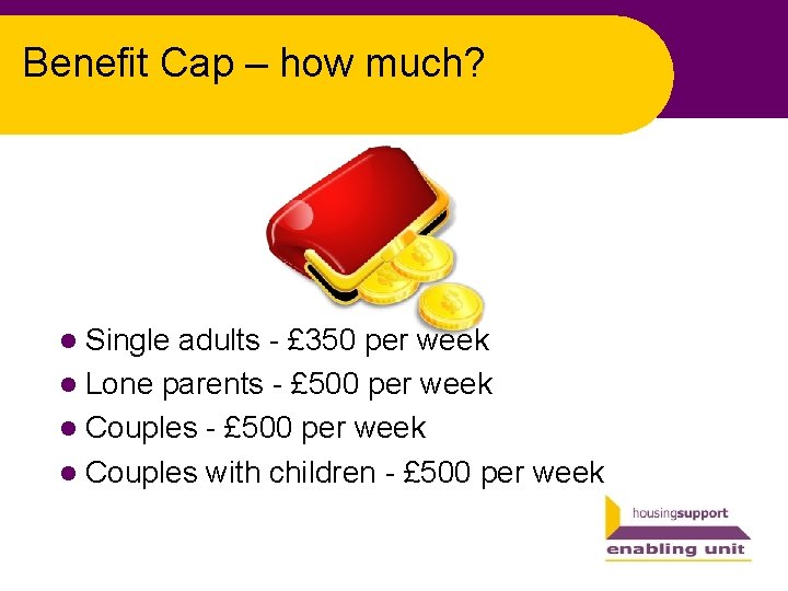 Benefit Cap – how much? l Single adults - £ 350 per week l