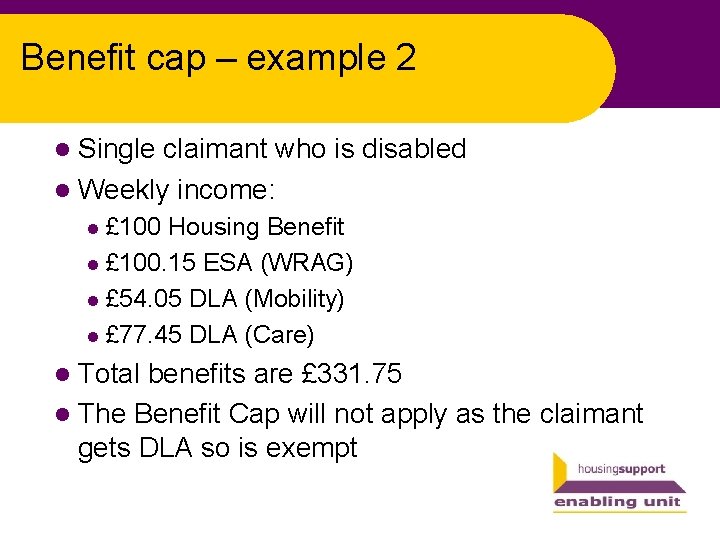 Benefit cap – example 2 l Single claimant who is disabled l Weekly income:
