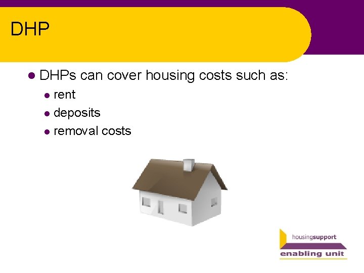 DHP l DHPs can cover housing costs such as: rent l deposits l removal
