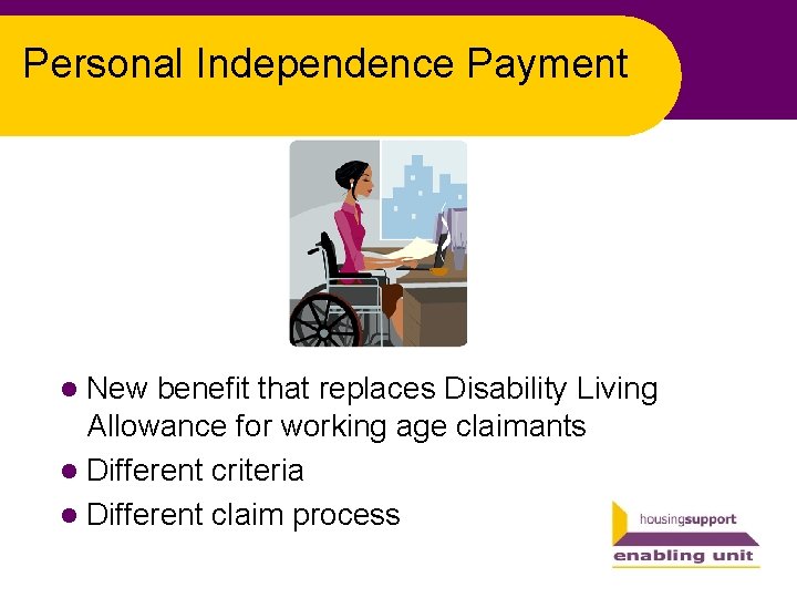 Personal Independence Payment l New benefit that replaces Disability Living Allowance for working age