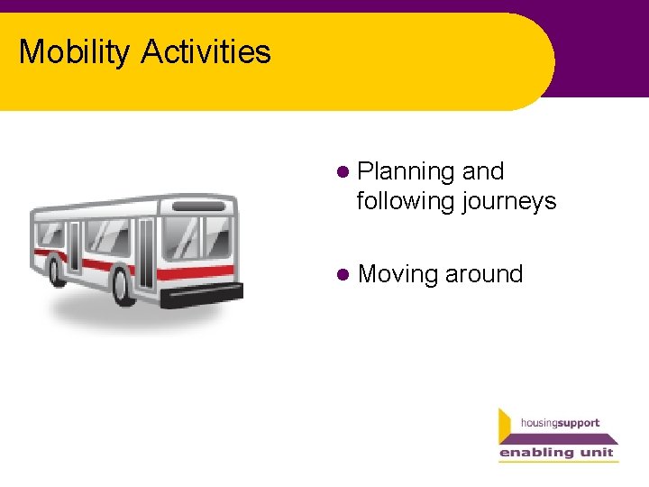 Mobility Activities l Planning and following journeys l Moving around 