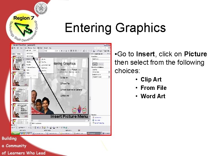 Entering Graphics • Go to Insert, click on Picture, then select from the following