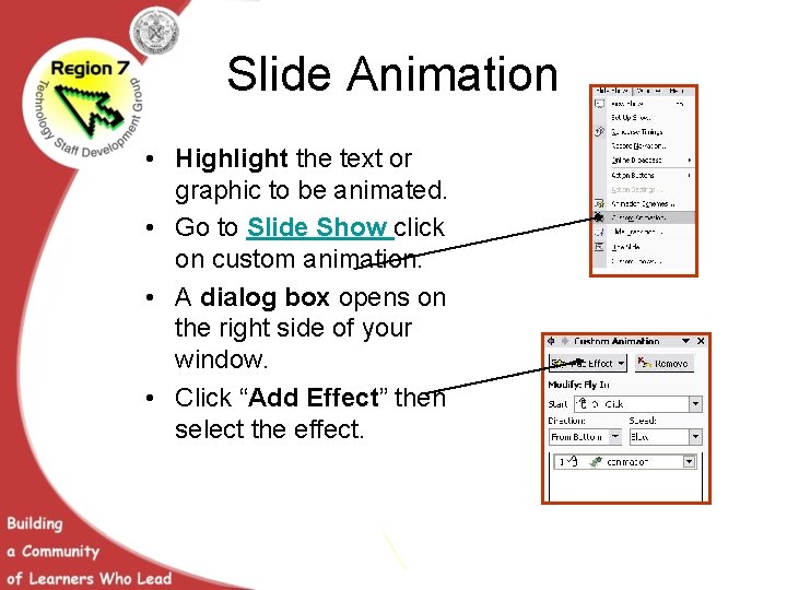 Slide Animation • Highlight the text or graphic to be animated. • Go to