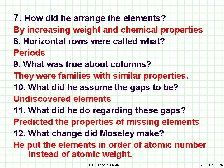 7. How did he arrange the elements? By increasing weight and chemical properties 8.