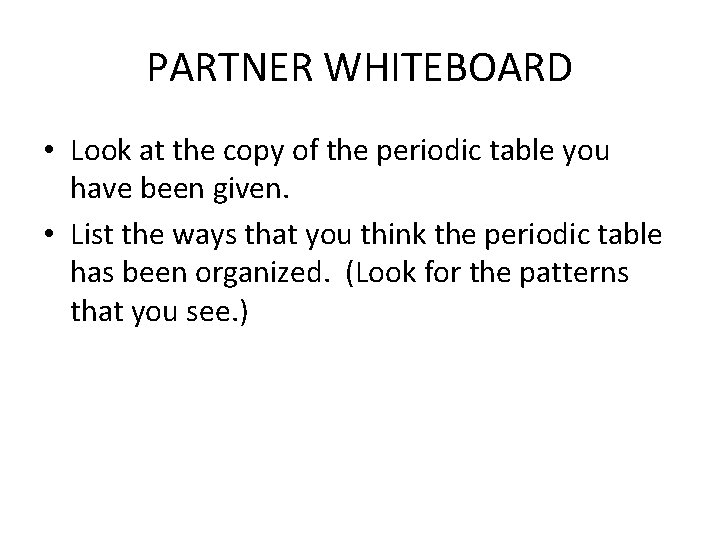 PARTNER WHITEBOARD • Look at the copy of the periodic table you have been