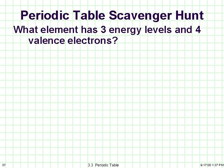 Periodic Table Scavenger Hunt What element has 3 energy levels and 4 valence electrons?