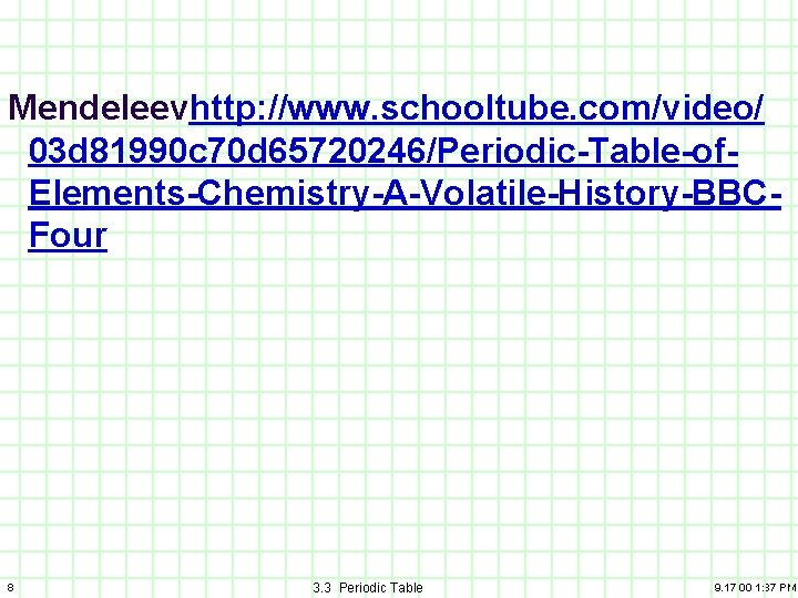 Mendeleevhttp: //www. schooltube. com/video/ 03 d 81990 c 70 d 65720246/Periodic-Table-of. Elements-Chemistry-A-Volatile-History-BBCFour 8 3.