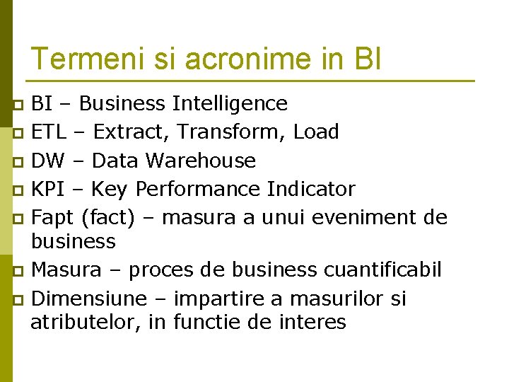 Termeni si acronime in BI BI – Business Intelligence p ETL – Extract, Transform, Termeni si acronime in BI BI – Business Intelligence p ETL – Extract, Transform,