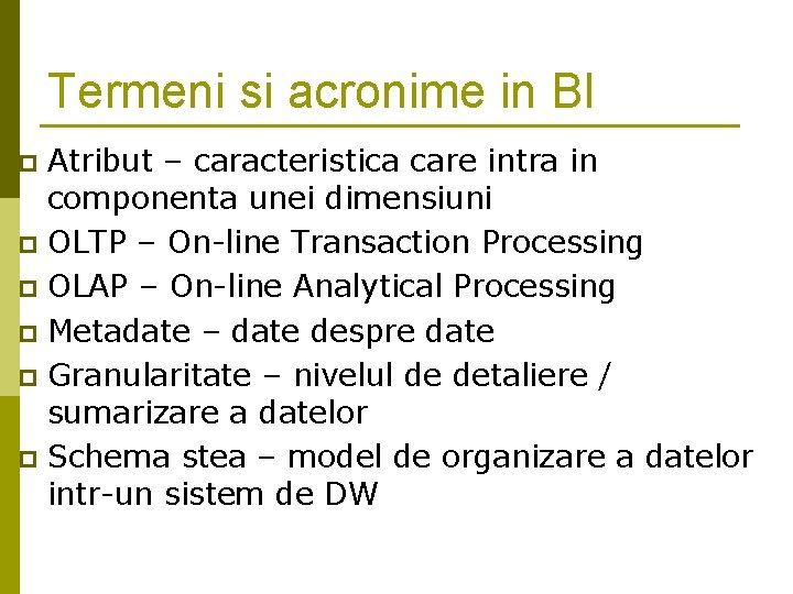 Termeni si acronime in BI Atribut – caracteristica care intra in componenta unei dimensiuni Termeni si acronime in BI Atribut – caracteristica care intra in componenta unei dimensiuni