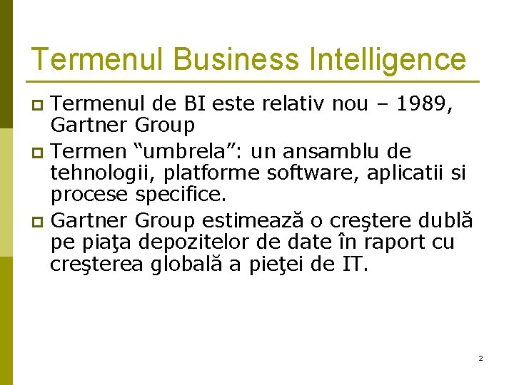 Termenul Business Intelligence Termenul de BI este relativ nou – 1989, Gartner Group p Termenul Business Intelligence Termenul de BI este relativ nou – 1989, Gartner Group p