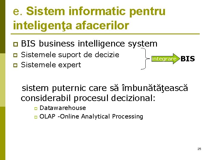e. Sistem informatic pentru inteligenţa afacerilor p BIS business intelligence system p Sistemele suport e. Sistem informatic pentru inteligenţa afacerilor p BIS business intelligence system p Sistemele suport
