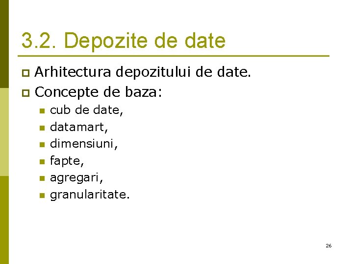 3. 2. Depozite de date Arhitectura depozitului de date. p Concepte de baza: p 3. 2. Depozite de date Arhitectura depozitului de date. p Concepte de baza: p