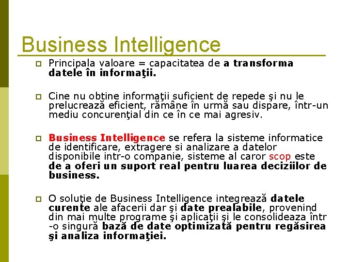 Business Intelligence p Principala valoare = capacitatea de a transforma datele în informaţii. p Business Intelligence p Principala valoare = capacitatea de a transforma datele în informaţii. p